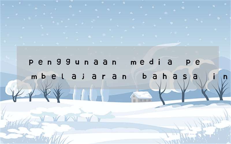 penggunaan media pembelajaran bahasa inggris di indonesia